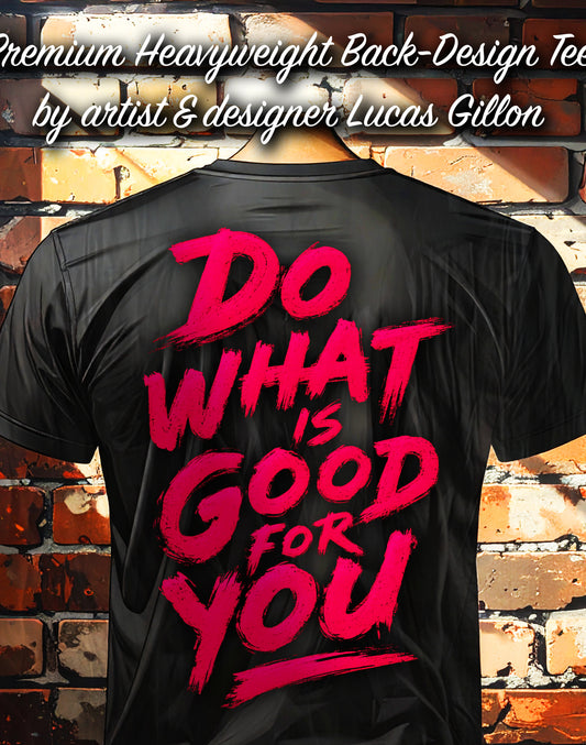 to finish - Black Unisex Premium Heavyweight Back-Design Tee "Do What Is Good For You" by Designer and Artist Lucas Gillon