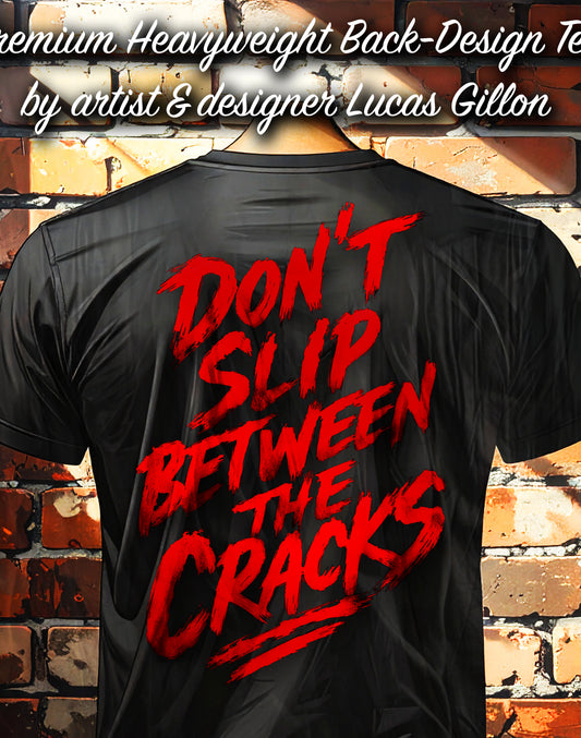 to finish - Black Unisex Premium Heavyweight Back-Design Tee "Don't Slip Between The Cracks" by Designer and Artist Lucas Gillon