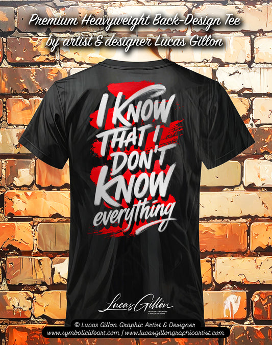 to finish - Black Unisex Premium Heavyweight Back-Design Tee "I Know That I Don't Know Everything" by Designer and Artist Lucas Gillon