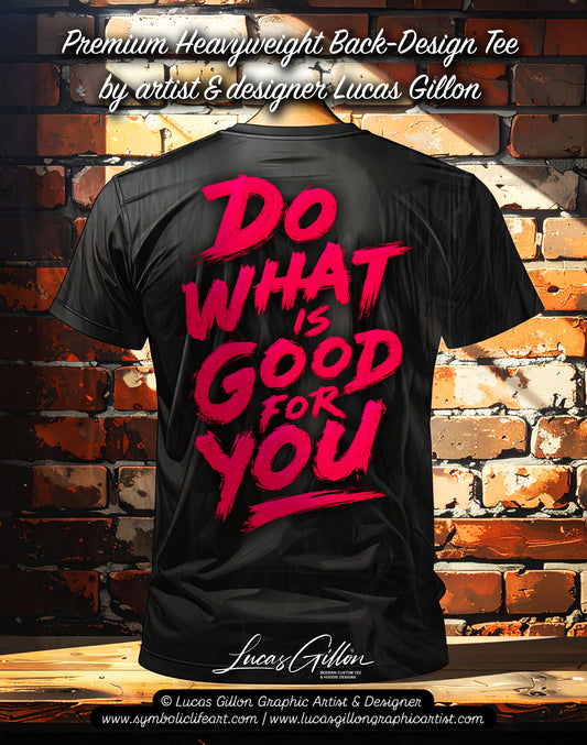 to finish - Black Unisex Premium Heavyweight Back-Design Tee "Do What Is Good For You" by Designer and Artist Lucas Gillon