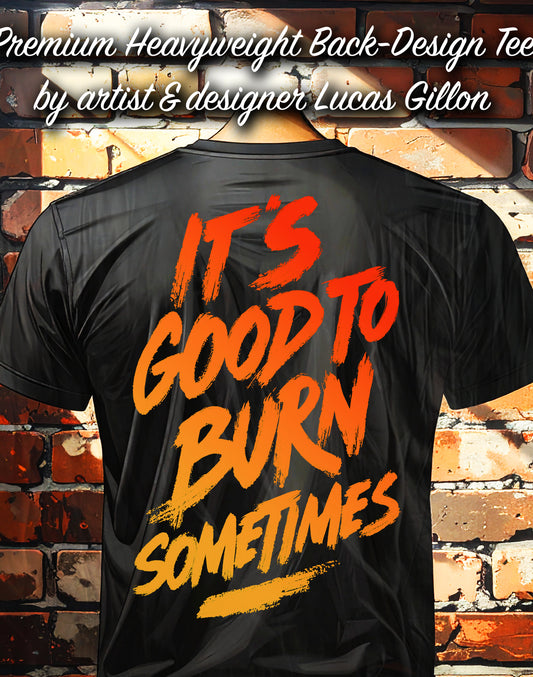 to finish - Black Unisex Premium Heavyweight Back-Design Tee "It's Good To Burn Sometimes" by Designer and Artist Lucas Gillon