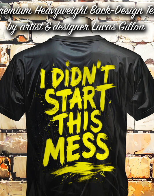 Black Unisex Premium Heavyweight Back-Design Tee "I Didn't Start This Mess" by Designer and Artist Lucas Gillon